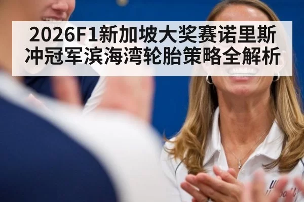 2026F1新加坡大奖赛诺里斯冲冠军滨海湾轮胎策略全解析