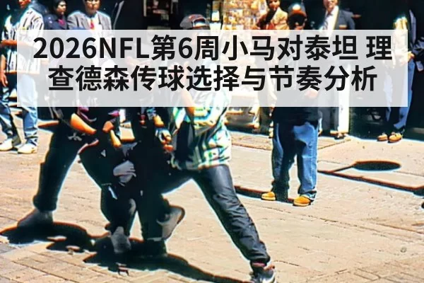 2026NFL第6周小马对泰坦 理查德森传球选择与节奏分析